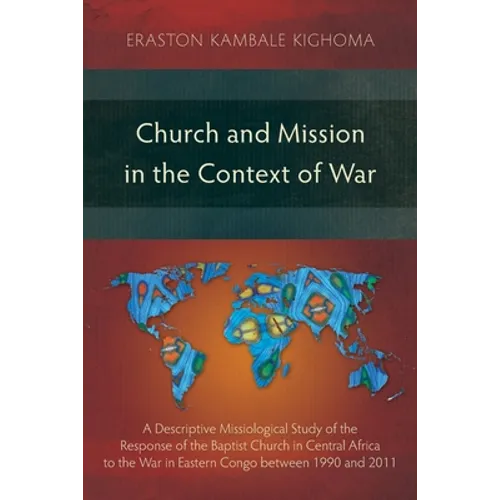 Church and Mission in the Context of War: A Descriptive Missiological Study of the Response of the Baptist Church in Central Africa to the War in East