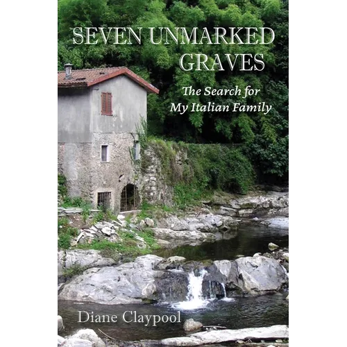 Seven Unmarked Graves: The Search for My Italian Family