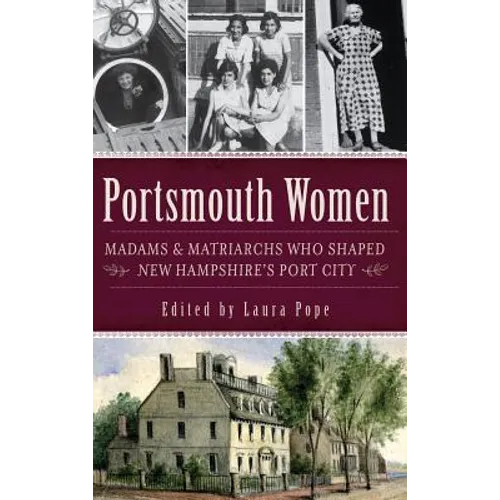 Portsmouth Women: Madams & Matriarchs Who Shaped New Hampshire's Port City