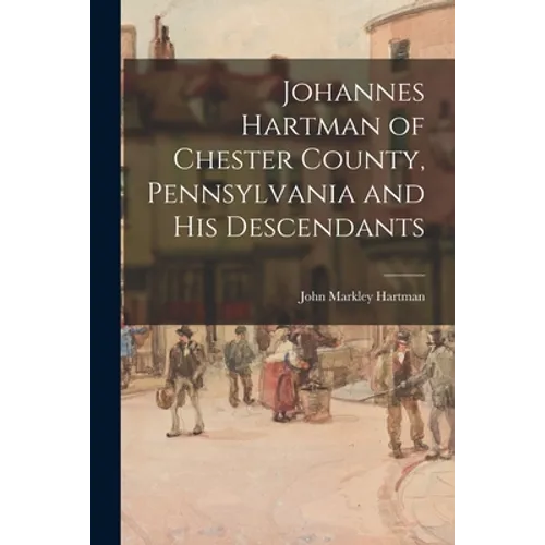 Johannes Hartman of Chester County, Pennsylvania and His Descendants
