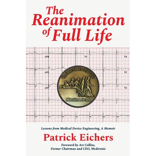 The Reanimation of Full Life: Lessons from Medical Device Engineering, A Memoir