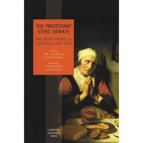 The Protestant Ethic Debate: Weber's Replies to His Critics, 1907-1910