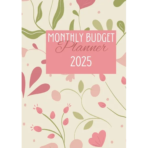 Monthly Budget Planner 2025: Organize Your Finances, Track Expenses, and Plan Savings All Year