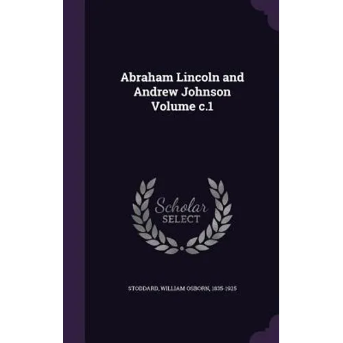 Abraham Lincoln and Andrew Johnson Volume c.1