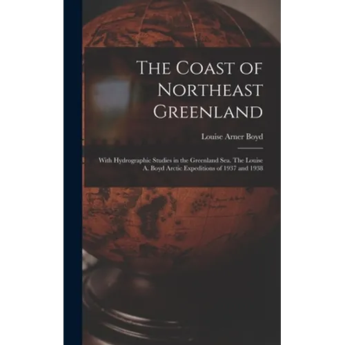 The Coast of Northeast Greenland: With Hydrographic Studies in the Greenland Sea. The Louise A. Boyd Arctic Expeditions of 1937 and 1938