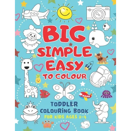 Big Simple Easy To Colour Toddlers Colouring Book For Kids Ages 2-4: Toddler Learning Activieties. Arts and crafts for kidsKids Ages 2-4 2-5 1-3. Earl