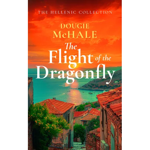 The Flight of the Dragonfly: A Scottish Heartbreak, a Greek Rebirth: A Romance of Love and Self-Discovery
