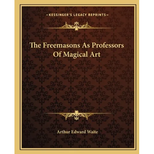 The Freemasons As Professors Of Magical Art