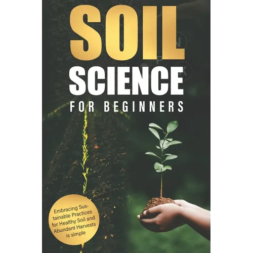 Soil Science for Beginners: Embracing Sustainable Practices for Healthy Soil and Abundant Harvests is simple