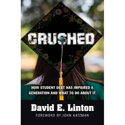 Crushed: How Student Debt Has Impaired a Generation and What to Do about It