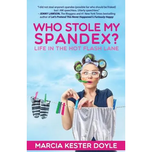 Who Stole My Spandex?: Life in the Hot Flash Lane