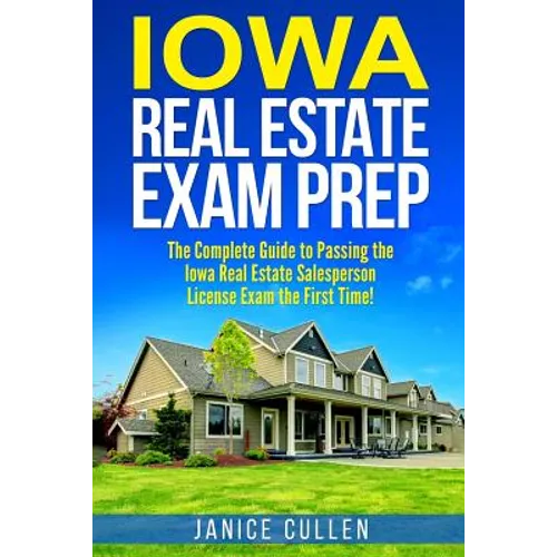 Iowa Real Estate Exam Prep: The Complete Guide to Passing the Iowa Real Estate Salesperson License Exam the First Time!