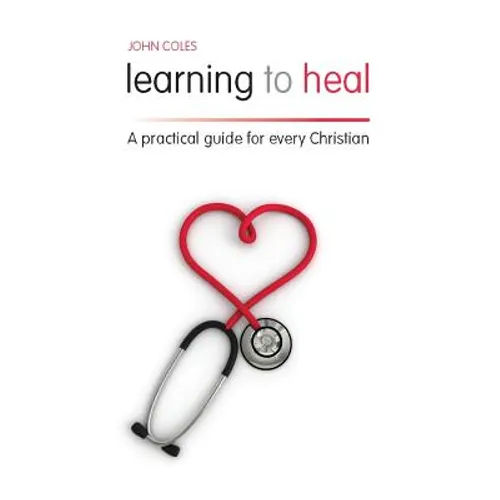 Learning to Heal: A Pratical Guide for Every Christian
