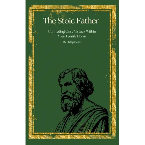 The Stoic Father - Cultivating Core Virtues Within Your Family