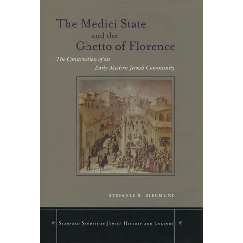 The Medici State and the Ghetto of Florence: The Construction of an Early Modern Jewish Community