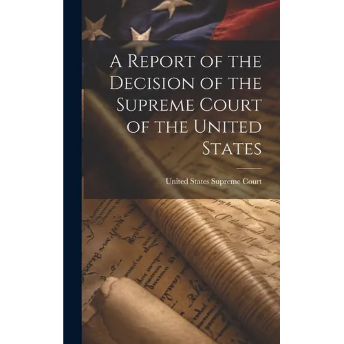 A Report of the Decision of the Supreme Court of the United States