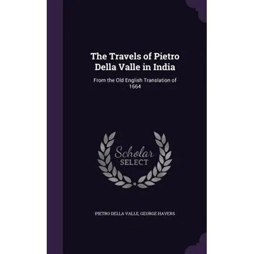 The Travels of Pietro Della Valle in India: From the Old English Translation of 1664