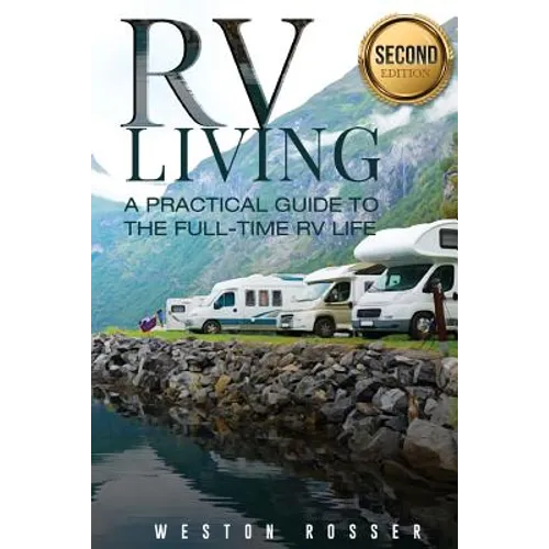 RV Living: RV Living: A Practical Guide To The Full-Time RV Life (RV Living, RVing, Motorhome, Motor Vehicle, Mobile Home, Boondocks, Camping)
