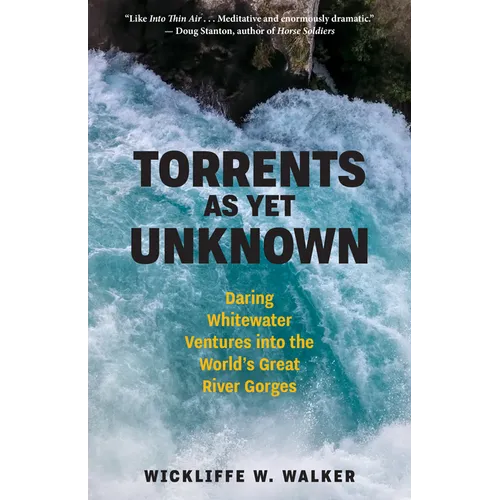 Torrents as Yet Unknown: Daring Whitewater Ventures Into the World's Great River Gorges