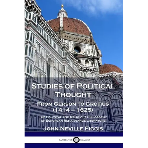 Studies of Political Thought: From Gerson to Grotius (1414 - 1625) - The Political and Religious Philosophy of European Renaissance Literature