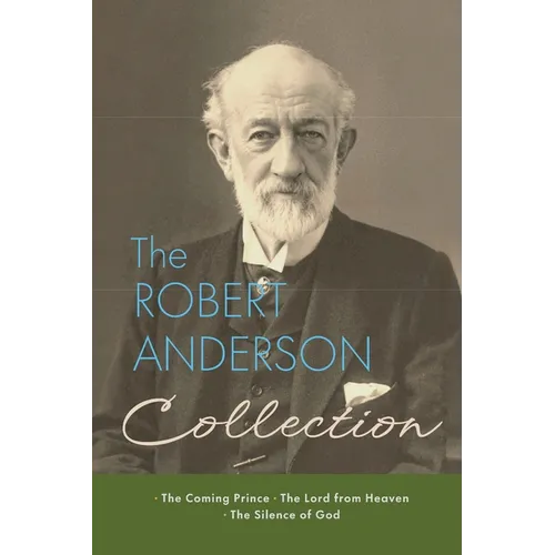 The Robert Anderson Collection: The Coming Prince, The Lord from Heaven, and The Silence of God