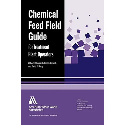 Chemical Feed Field Guide for Treatment Plant Operators: Calculations and Systems