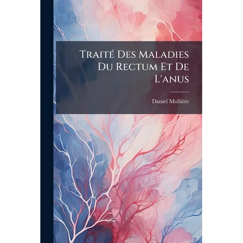 Traité Des Maladies Du Rectum Et De L'anus