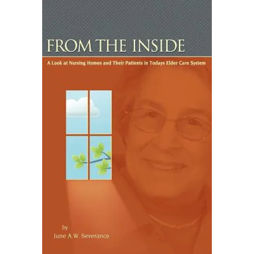 From the Inside: A Look at Nursing Homes and Their Patients in Todays Elder Care System.