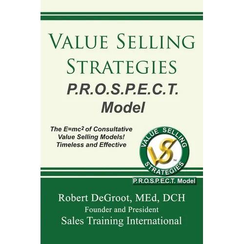 Value Selling Strategies P.R.O.S.P.E.C.T. Model: Prevent Price Objections by Selling Value