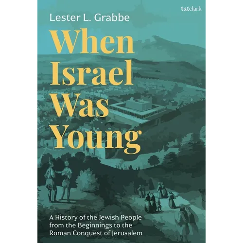 When Israel Was Young: A History of the Jewish People from the Beginnings to the Roman Conquest of Jerusalem