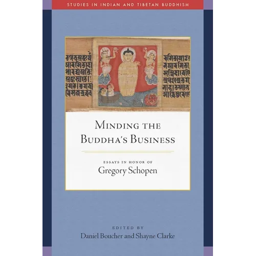 Minding the Buddha's Business: Essays in Honor of Gregory Schopen