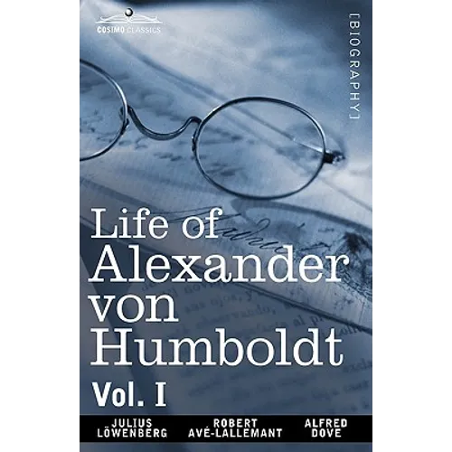 Life of Alexander Von Humboldt, Vol. I (in Two Volumes)