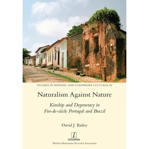 Naturalism Against Nature: Kinship and Degeneracy in Fin-de-siècle Portugal and Brazil
