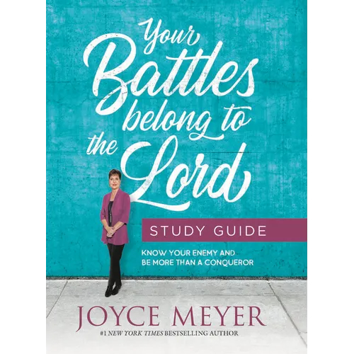 Your Battles Belong to the Lord Study Guide: Know Your Enemy and Be More Than a Conqueror