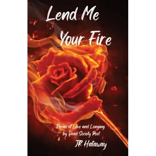 Lend Me Your Fire: Poems of Love and Longing by Dead Society Poet