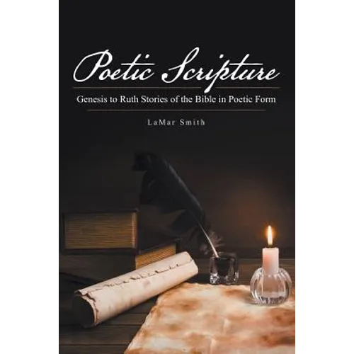 Poetic Scripture: Genesis to Ruth Stories of the Bible in Poetic Form
