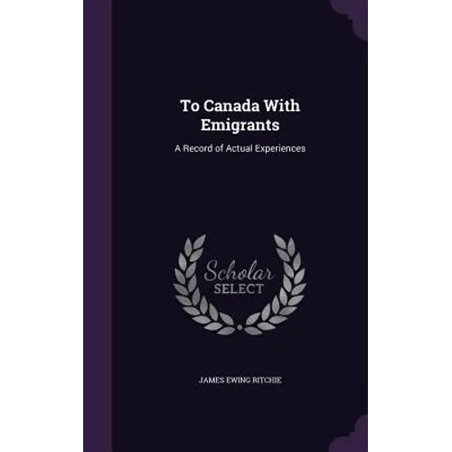 To Canada With Emigrants: A Record of Actual Experiences