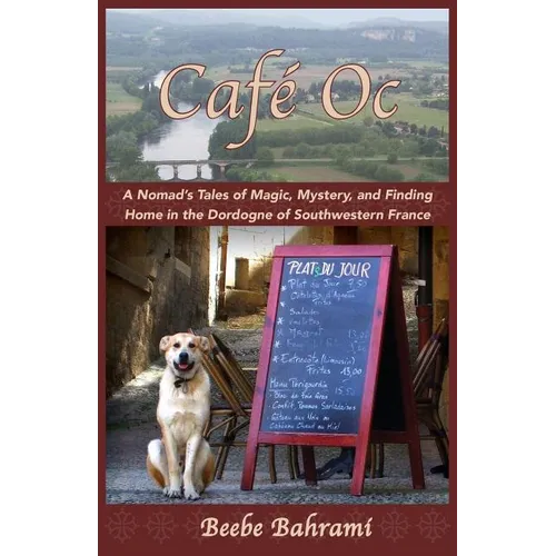 Café Oc: A Nomad's Tales of Magic, Mystery, and Finding Home in the Dordogne of Southwestern France