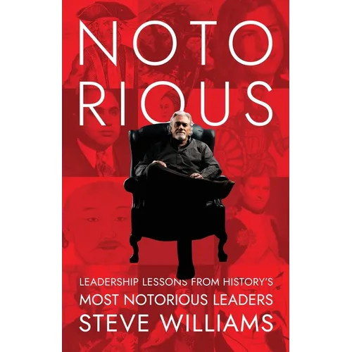 Notorious: Leadership Lessons from History's Most Notorious Leaders