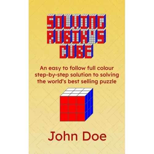 Solving Rubik's Cube: An easy to follow full colour step-by-step solution to solving the world's best selling puzzle