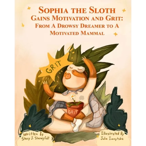 Sophia the Sloth Gains Motivation and Grit: From a Drowsy Dreamer to a Motivated Mammal: A Humorous Picture Book and Socioemotional Tale for Kids Ages