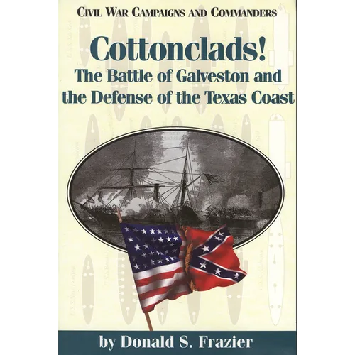 Cottonclads!: The Battle of Galveston and the Defense of the Texas Coast
