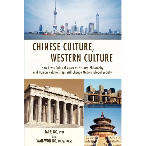 Chinese Culture, Western Culture: How Cross-Cultural Views of History, Philosophy and Human Relationships Will Change Modern Global Society