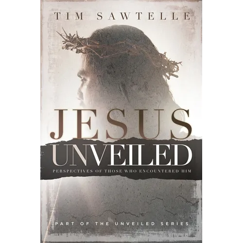 Jesus Unveiled: Perspectives of Those Who Encountered Him - Reader's Edition