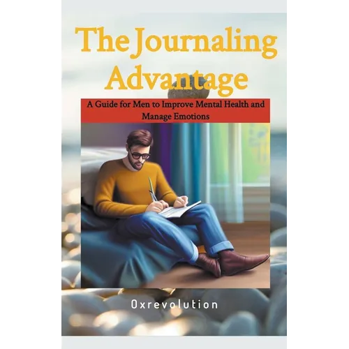 Journaling Advantage: A Guide for Men to Improve Mental Health and Manage Emotions