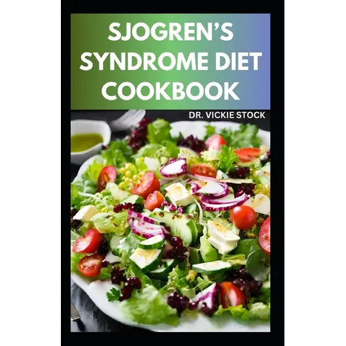 Sjogren's Syndrome Diet Cookbook: Healthy Sjogren's syndrome Recipes to Manage, Reverse Inflammation & Prevent further occurrences