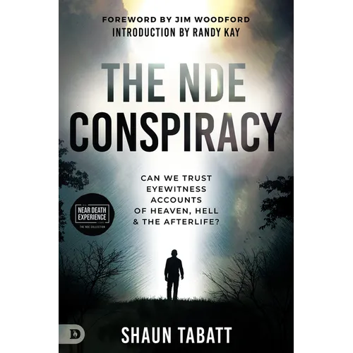 The NDE Conspiracy: Can We Trust Eyewitness Accounts of Heaven, Hell, and the Afterlife?