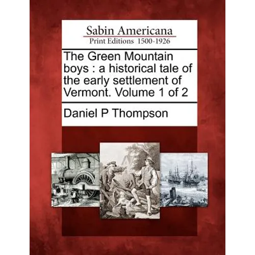 The Green Mountain Boys: A Historical Tale of the Early Settlement of Vermont. Volume 1 of 2