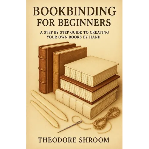 Bookbinding For Beginners: A Step by Step Guide to CreaYour Own Books by Hand