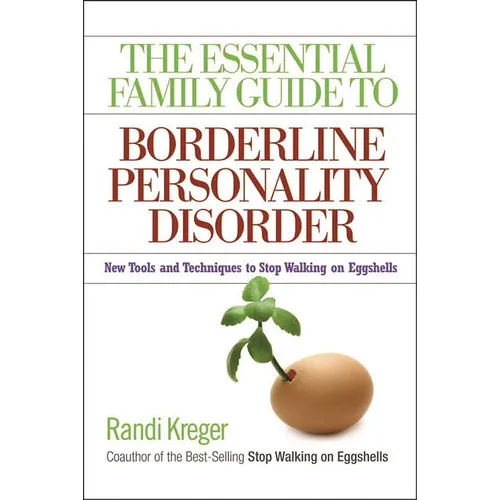The Essential Family Guide to Borderline Personality Disorder: New Tools and Techniques to Stop Walking on Eggshells